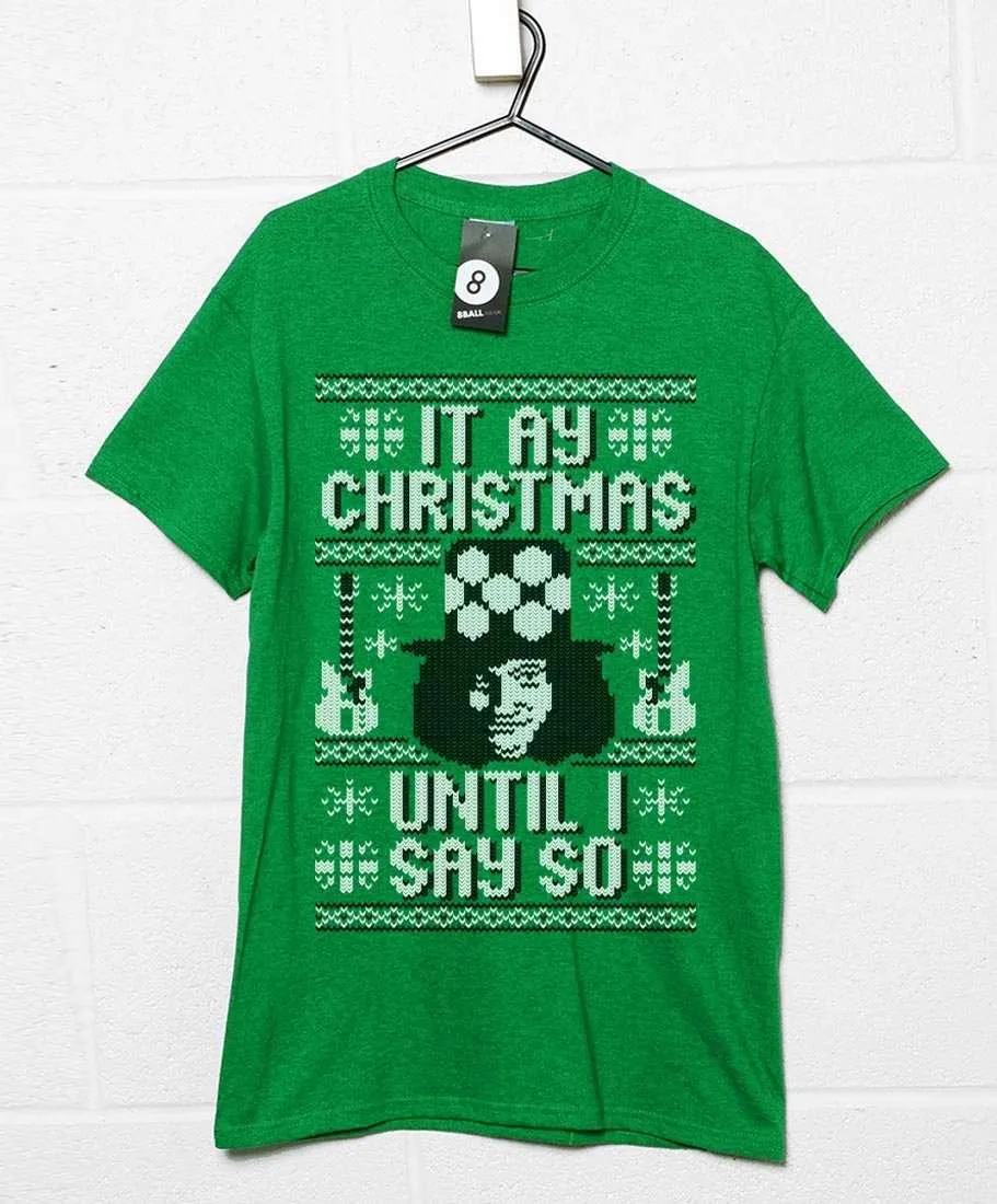 It Ay Christmas Until I Say So T-Shirt