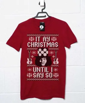 It Ay Christmas Until I Say So T-Shirt